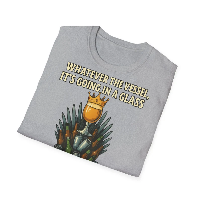 Unisex Softstyle T-Shirt - Whatever the Vessel, It's Going in a Glass