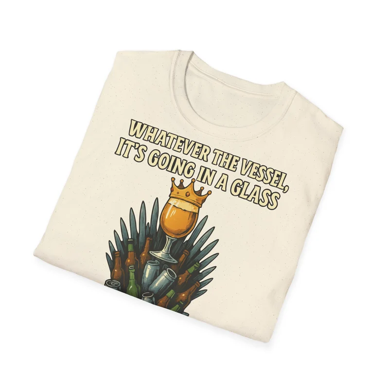 Unisex Softstyle T-Shirt - Whatever the Vessel, It's Going in a Glass