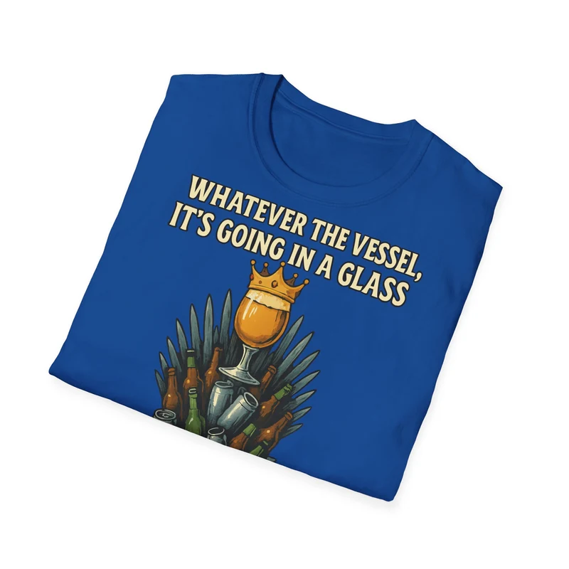 Unisex Softstyle T-Shirt - Whatever the Vessel, It's Going in a Glass