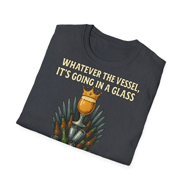 Unisex Softstyle T-Shirt - Whatever the Vessel, It's Going in a Glass